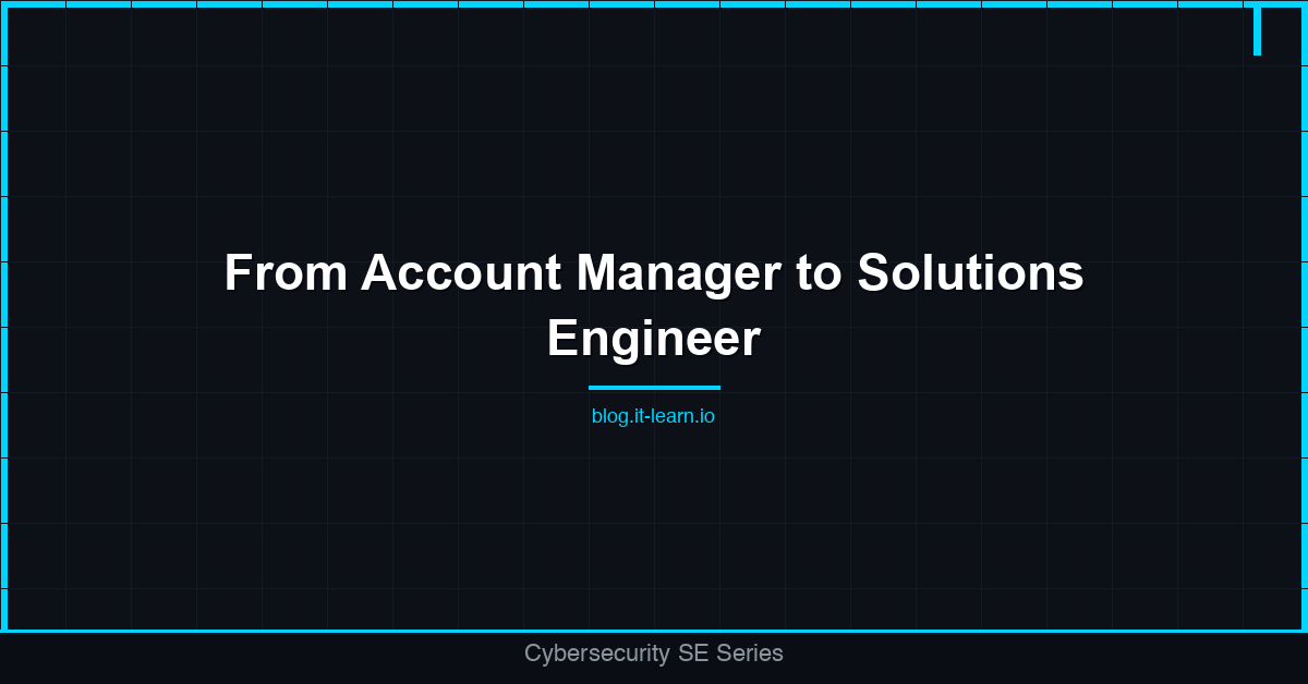 From Account Manager to Solutions Engineer: Making the Technical Pivot
