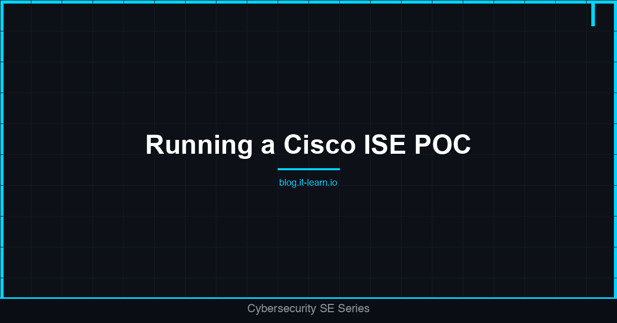 Running a Proof of Concept for Cisco ISE: Timeline, Scope, and Gotchas