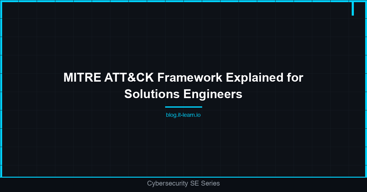 MITRE ATT&CK Framework Explained for Solutions Engineers